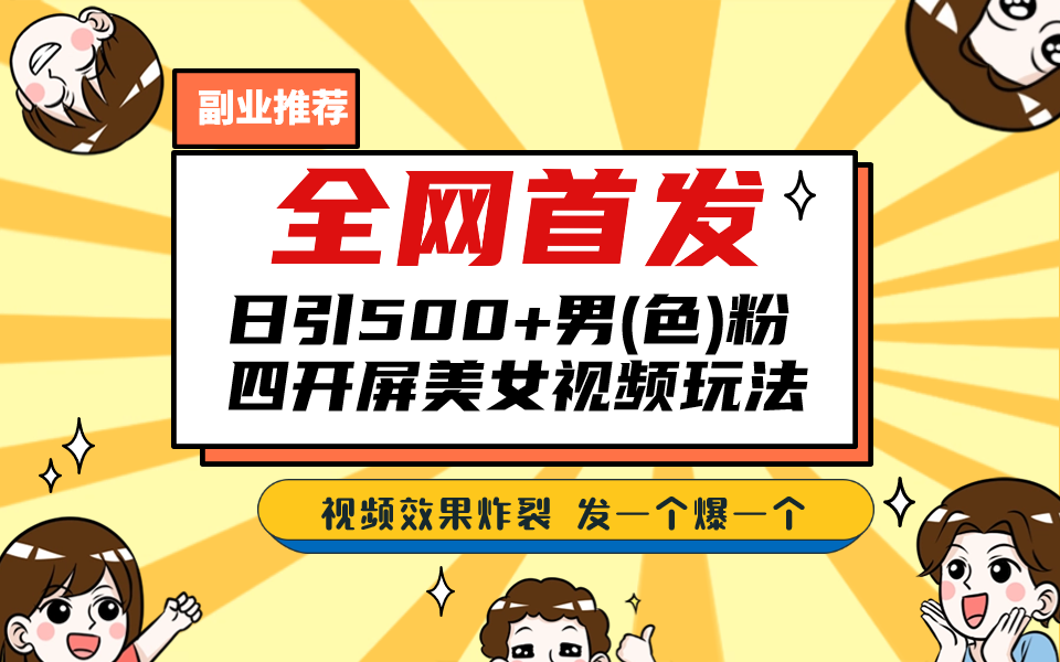 全网首发！日引500+老色批 美女视频四开屏玩法！发一个爆一个！-大白鱼网创