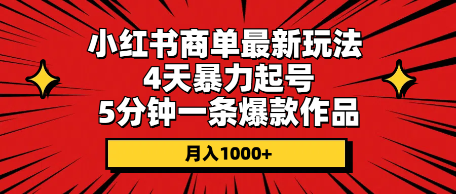 （10779期）小红书商单最新玩法 4天暴力起号 5分钟一条爆款作品 月入1000+-大白鱼网创