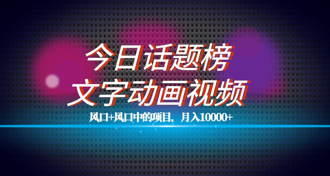 全网首发文字动画视频+今日话题2.0项目教程，平台扶持流量，月入五位数-大白鱼网创