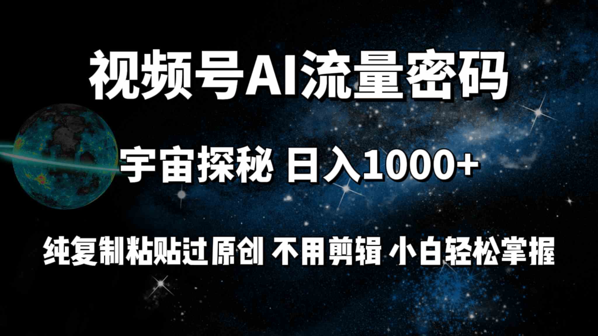 （9797期）视频号流量密码宇宙探秘，日入100+纯复制粘贴原 创，不用剪辑 小白轻松上手-大白鱼网创