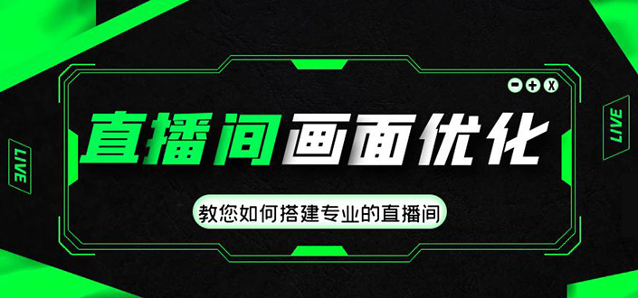 直播间画面优化教程，教您如何搭建专业的直播间-价值399元-大白鱼网创