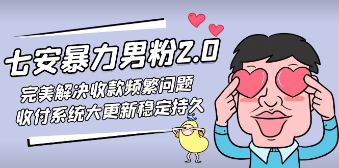 七安暴力男粉2.0 完美解决收款频繁问题 收付系统大更新稳定持久(教程+素材)-大白鱼网创