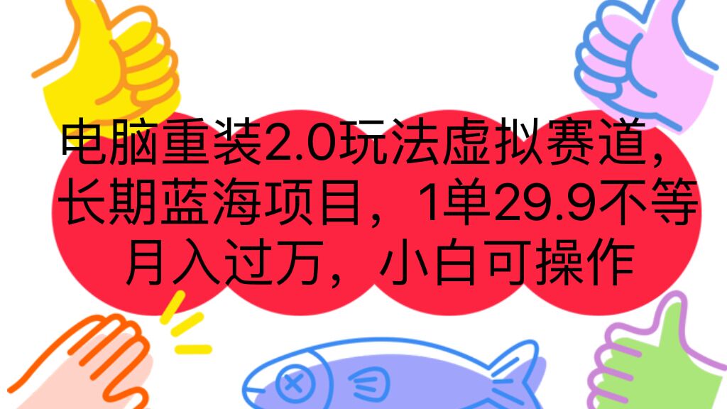 电脑重装2.0玩法虚拟赛道，长期蓝海项目 一单29.9不等 月入过万 小白可操作-大白鱼网创