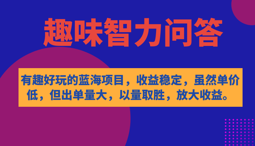 有趣好玩的蓝海项目，趣味智力问答，收益稳定，虽然客单价低，但出单量大-大白鱼网创