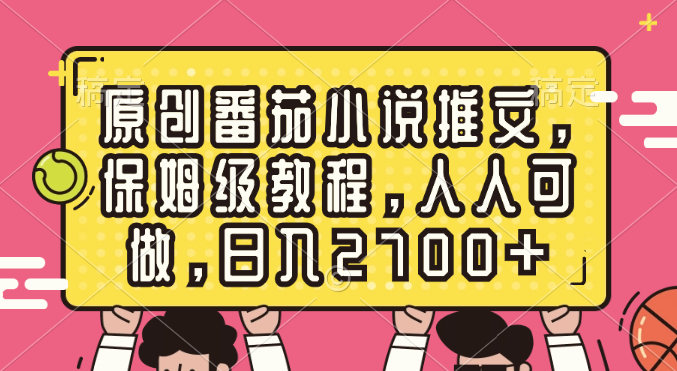 原创番茄小说推文，保姆级教程，人人可做，日入2700+-大白鱼网创