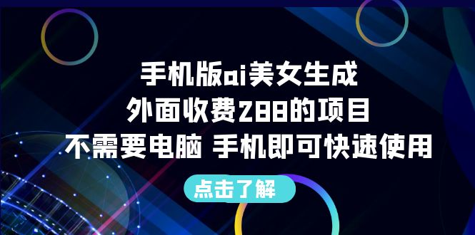 手机版ai美女生成-外面收费288的项目，不需要电脑，手机即可快速使用-大白鱼网创