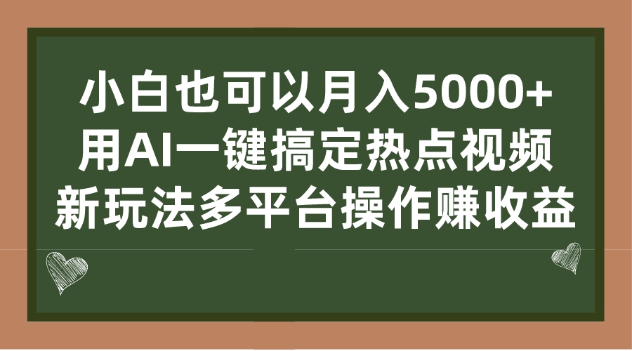 小白也可以月入5000+， 用AI一键搞定热点视频， 新玩法多平台操作赚收益-大白鱼网创