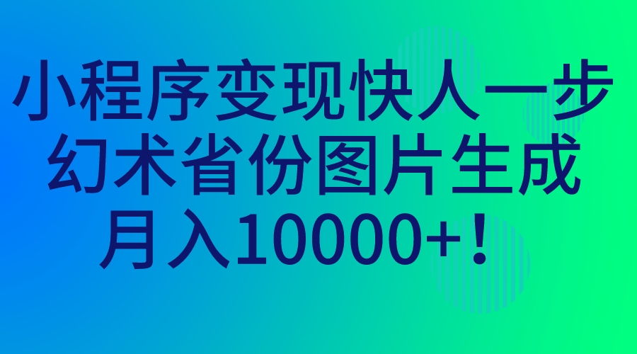 小程序变现快人一步，幻术省份图片生成，月入10000+！-大白鱼网创