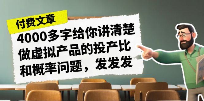 某付款文章《4000多字给你讲清楚做虚拟产品的投产比和概率问题，发发发》-大白鱼网创