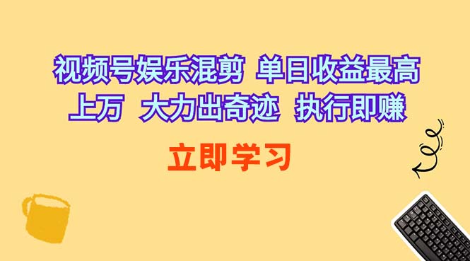 （10122期）视频号娱乐混剪  单日收益最高上万   大力出奇迹   执行即赚-大白鱼网创