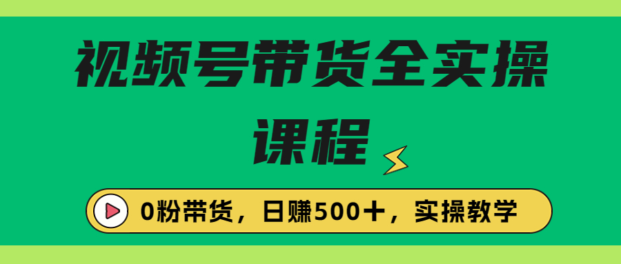 收费1980的视频号带货保姆级全实操教程，0粉带货-大白鱼网创