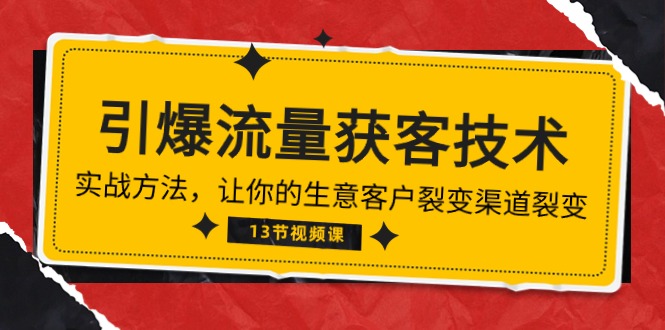 《引爆流量 获客技术》实战方法，让你的生意客户裂变渠道裂变（13节）-大白鱼网创