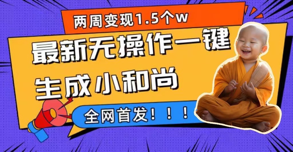 两周1.5W最新无操作一键生成小和尚玩法，升级版首发-大白鱼网创