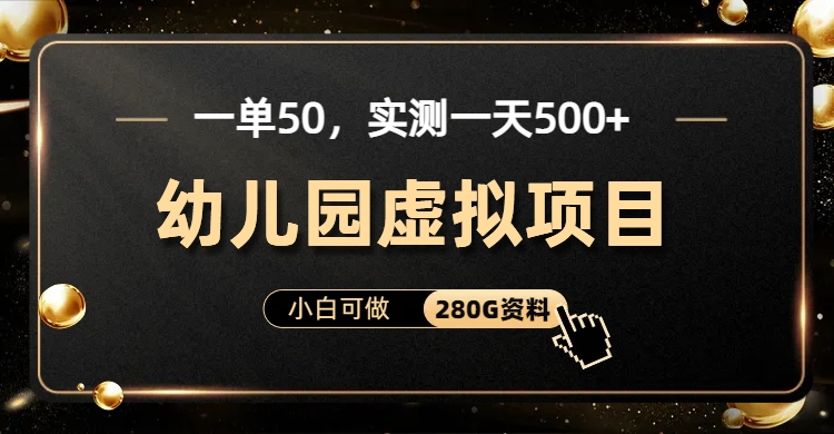 一单卖50，实测一天500-适合小白的幼儿园虚拟项目（附带最全资料280G）-大白鱼网创