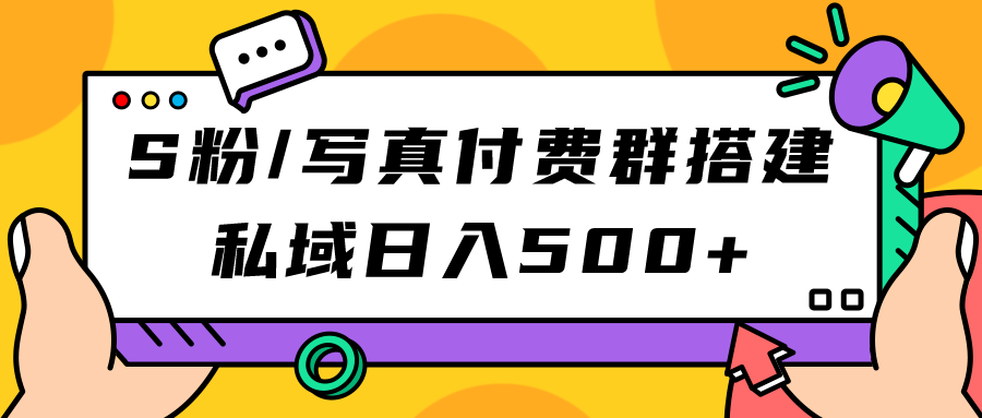 S粉/写真付费群搭建：私域日入500+（教程+源码）-大白鱼网创