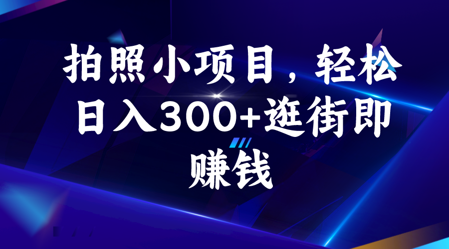 拍照小项目，轻松日入300+逛街即赚钱-大白鱼网创