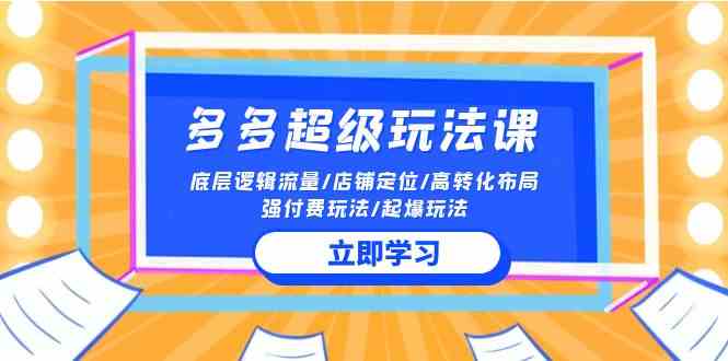 （10011期）2024多多 超级玩法课 流量底层逻辑/店铺定位/高转化布局/强付费/起爆玩法-大白鱼网创