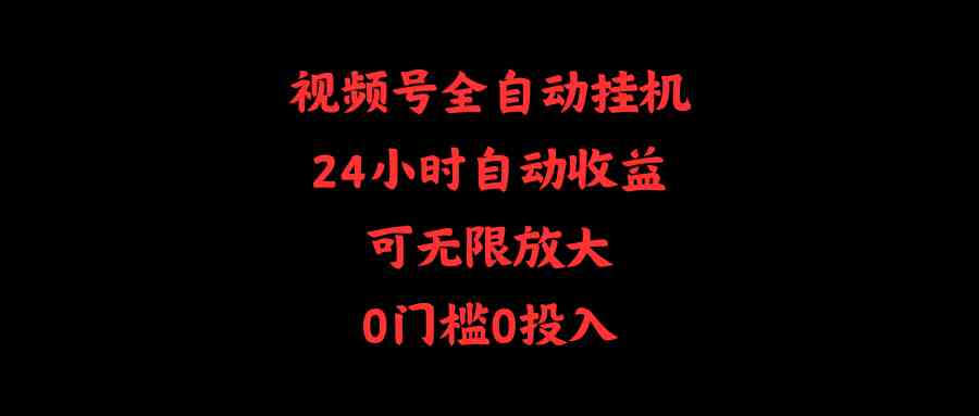 （10031期）视频号全自动挂机，24小时自动收益，可无限放大，0门槛0投入-大白鱼网创