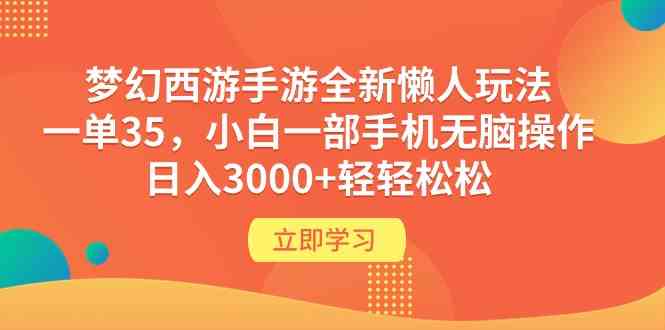 （9873期）梦幻西游手游全新懒人玩法 一单35 小白一部手机无脑操作 日入3000+轻轻松松-大白鱼网创