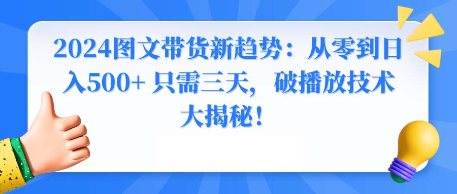 2024图文带货新趋势：从零到日入500+ 只需三天，破播放技术大揭秘！-大白鱼网创