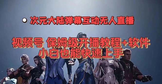 视频号次元大陆弹幕互动无人直播，视频号保姆级开播教程+软件，小白也能-大白鱼网创