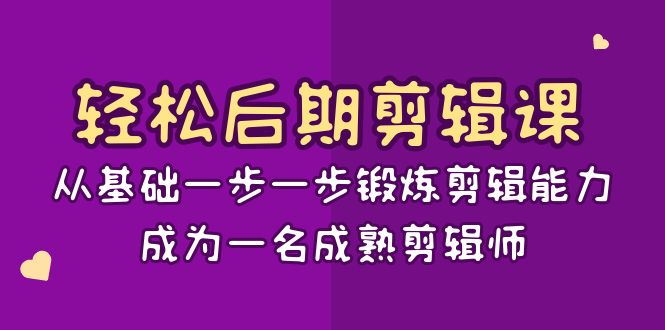 轻松后期-剪辑课：从基础一步一步锻炼剪辑能力，成为一名成熟剪辑师-15节课-大白鱼网创