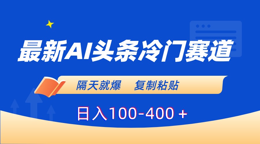 最新AI头条冷门赛道，隔天就爆，复制粘贴日入100-400-大白鱼网创