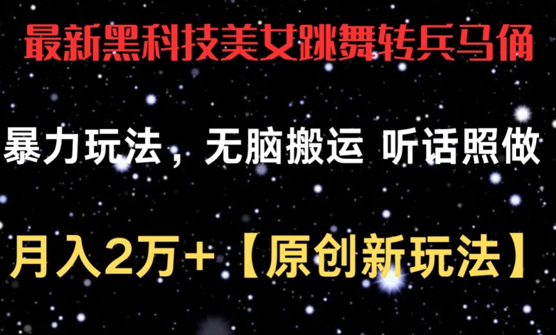 最新黑科技美女跳舞转兵马俑暴力玩法，无脑搬运 听话照做 月入2万+【原创新玩法】-大白鱼网创