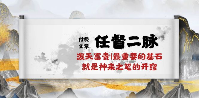 （10659期）某付费文章《任督 二脉 泼天富贵|最重要的基石 就是神来之笔的开窍|万字》-大白鱼网创