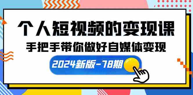 （10079期）个人短视频的变现课【2024新版-78期】手把手带你做好自媒体变现（61节课）-大白鱼网创