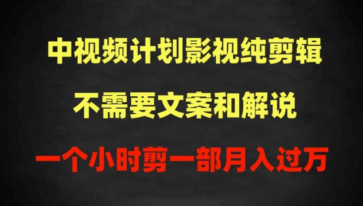 中视频计划影视纯剪辑，不需要文案和解说，一个小时剪一部，100%过原创月入过万-大白鱼网创