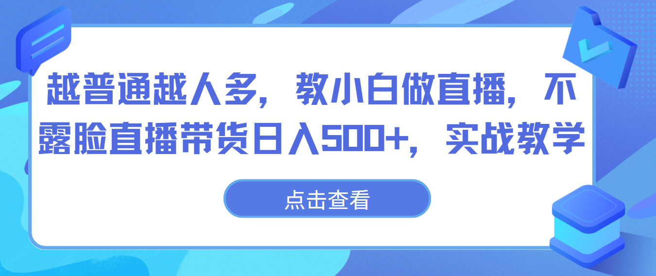 越普通越人多，教小白做直播，不露脸直播带货日入500+，实战教学-大白鱼网创