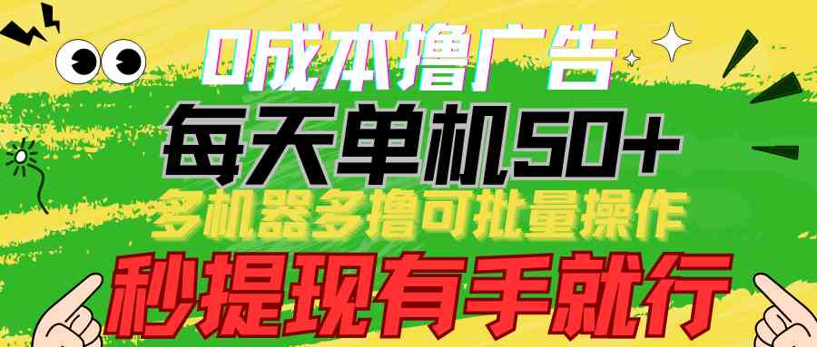 （9999期）0成本撸广告  每天单机50+， 多机器多撸可批量操作，秒提现有手就行-大白鱼网创