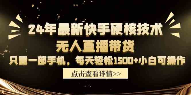 （9779期）24年最新快手硬核技术无人直播带货，只需一部手机 每天轻松1500+小白可操作-大白鱼网创