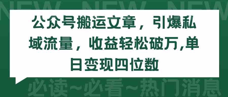 （9795期）公众号搬运文章，引爆私域流量，收益轻松破万，单日变现四位数-大白鱼网创