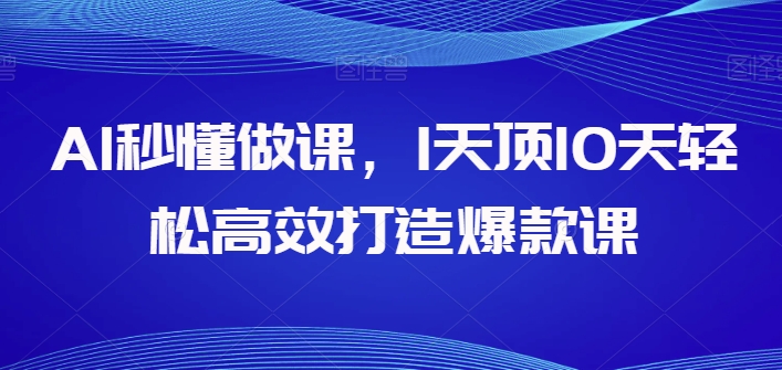 AI秒懂做课，1天顶10天轻松高效打造爆款课-大白鱼网创