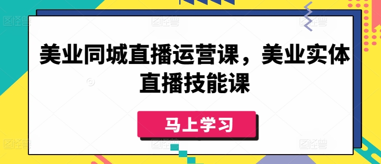 美业同城直播运营课，美业实体直播技能课-大白鱼网创