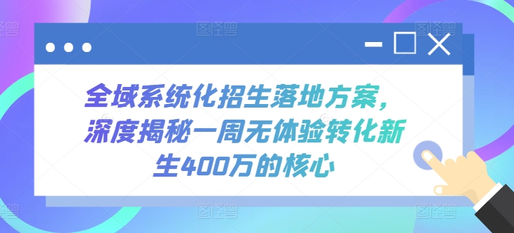 全域系统化招生落地方案，深度揭秘一周无体验转化新生400万的核心-大白鱼网创