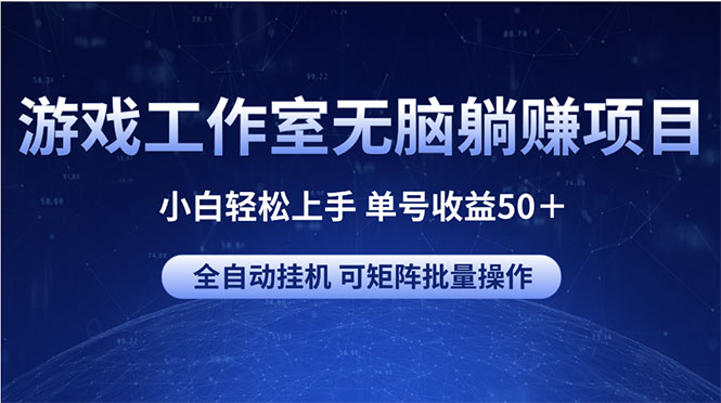 （10783期）游戏工作室无脑躺赚项目 小白轻松上手 单号收益50＋ 可矩阵批量操作-大白鱼网创