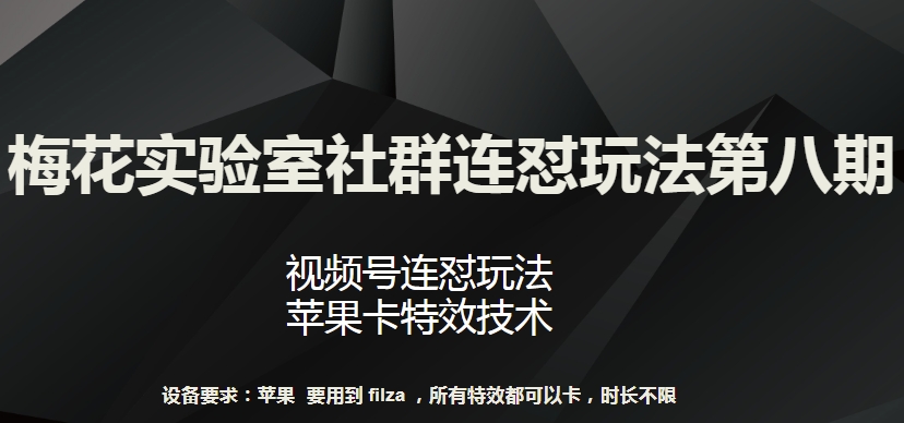 梅花实验室社群连怼玩法第八期，视频号连怼玩法 苹果卡特效技术-大白鱼网创