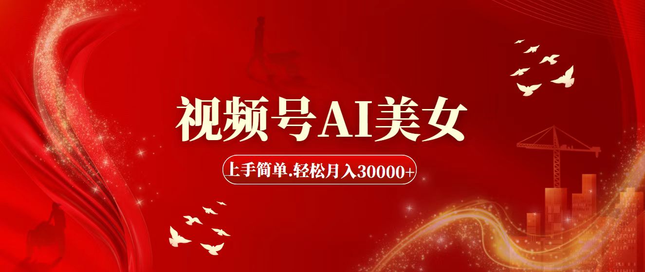 视频号AI美女，上手简单，轻松月入30000+-大白鱼网创