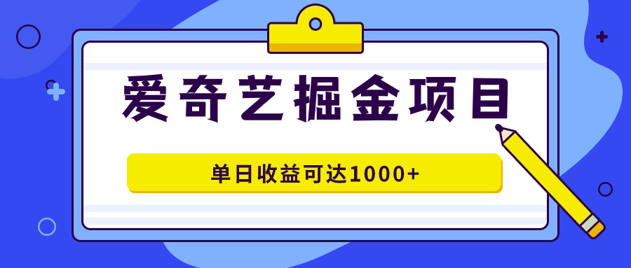 爱奇艺掘金项目，一条作品几分钟完成，可批量操作，单日收益可达1000+-大白鱼网创