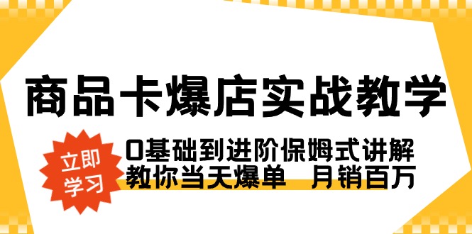 商品卡·爆店实战教学，0基础到进阶保姆式讲解，教你当天爆单 月销百万-大白鱼网创