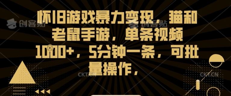 怀旧游戏暴力变现，猫和老鼠手游，单条视频1000+，5分钟一条，可批量操作【揭秘】-大白鱼网创