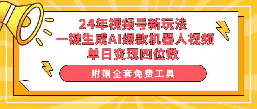 （10024期）24年视频号新玩法 一键生成AI爆款机器人视频，单日轻松变现四位数-大白鱼网创