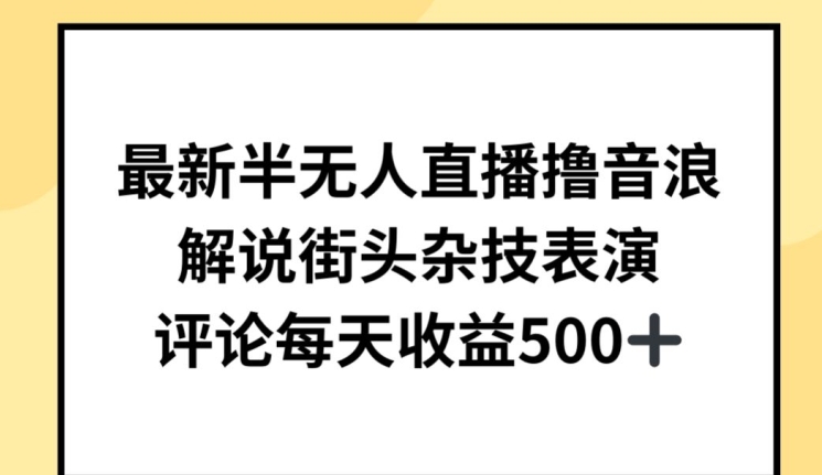 最新半无人直播撸音浪，解说街头杂技表演，平均每天收益500+-大白鱼网创