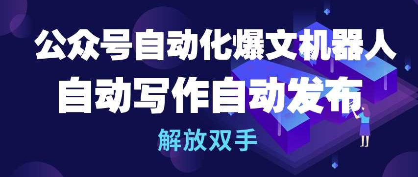 公众号自动化爆文机器人，自动写作自动发布，解放双手-大白鱼网创