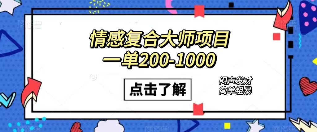 情感复合大师项目，一单200-1000，闷声发财的小生意！简单粗暴（附资料）-大白鱼网创