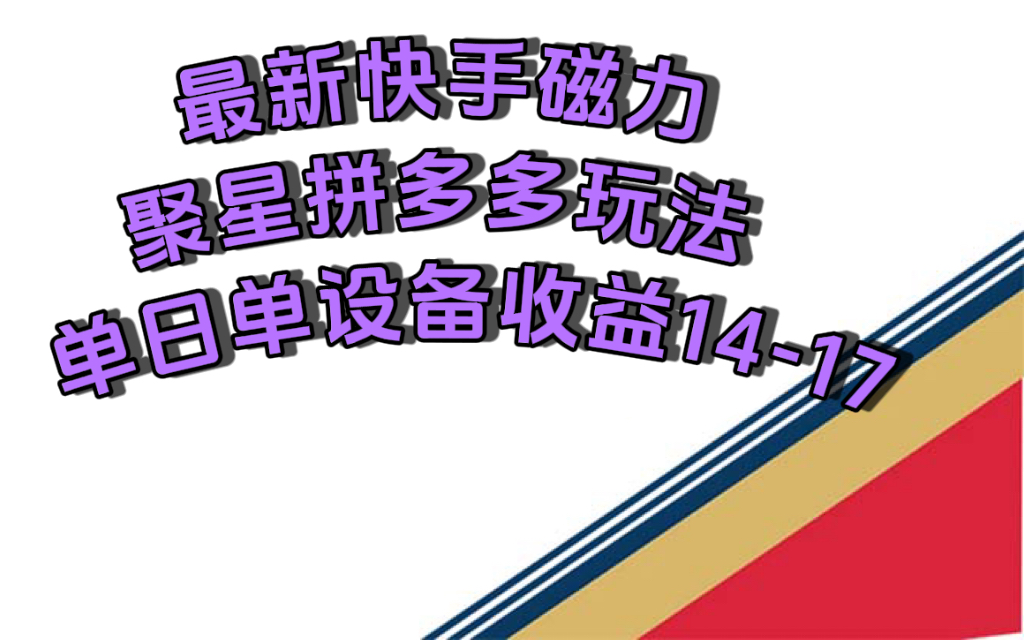 最新快手磁力聚星撸拼多多玩法，单设备单日收益14—17元-大白鱼网创