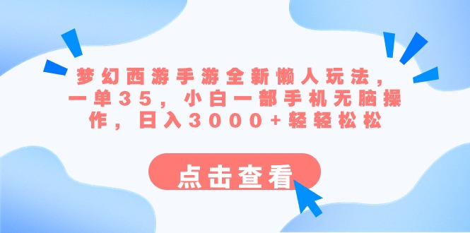 梦幻西游手游全新懒人玩法 一单35 小白一部手机无脑操作 日入3000+轻轻松松-大白鱼网创